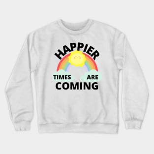 Happier Times Are Coming Crewneck Sweatshirt